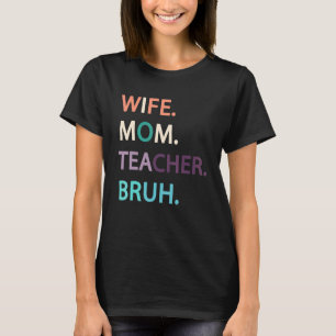 Wife Mom Teacher Bruh Women Saying Quote Birthday T-Shirt