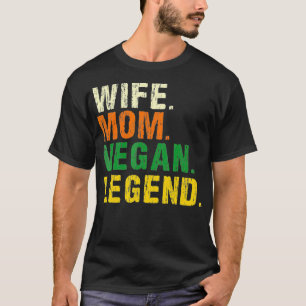 Wife Mom Vegan Legend Veganism Plant Organic Based T-Shirt