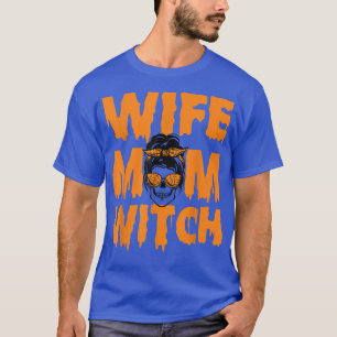 Wife Mom Witch Funny Halloween Women Sarcasm Sayin T-Shirt
