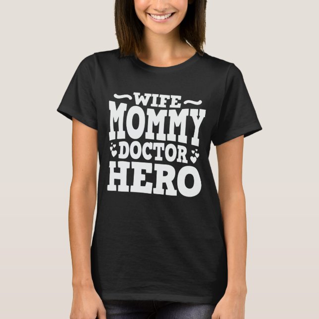 Wife Mommy Doctor Hero Funny Mom Mother's Day Gift T-Shirt (Front)