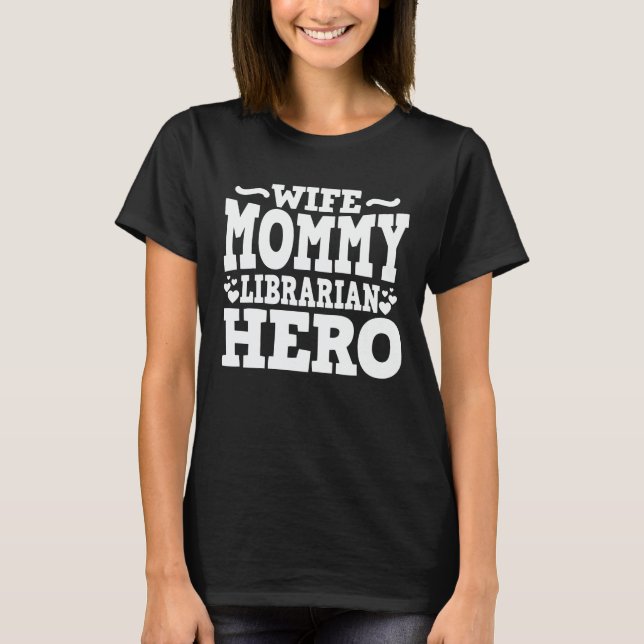 Wife Mommy Librarian Hero Funny Mom Mother's Day  T-Shirt (Front)