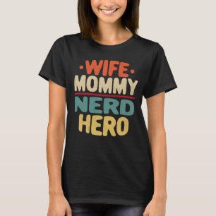 Wife Mommy Nerd Hero Funny Mom Mother's Day Gift T T-Shirt