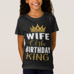 Wife Of The Birthday King Boys Bday Party Gift For T-Shirt<br><div class="desc">Wife Of The Birthday King Boys Bday Party Gift For Him</div>