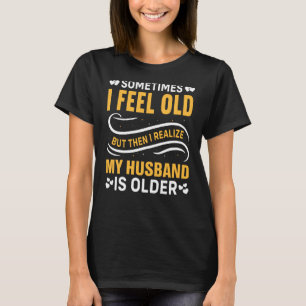 Wife Sometimes I Feel Old I Realise my Husband is T-Shirt