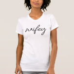 Wifey Modern Black Script White Womens T-Shirt<br><div class="desc">Cute and simple "wifey" shirt in a modern black script. Makes a great bridal shower,  bachelorette party or wedding gift for the future Mrs!</div>