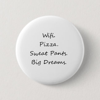 Wifi. Pizza. Sweat Pants. Big Dreams 2 Inch Round Button