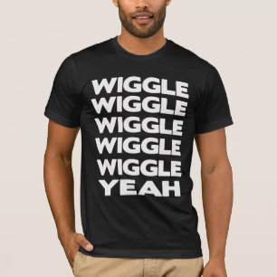 Wiggle Wiggle Wiggle Yeah T-Shirt
