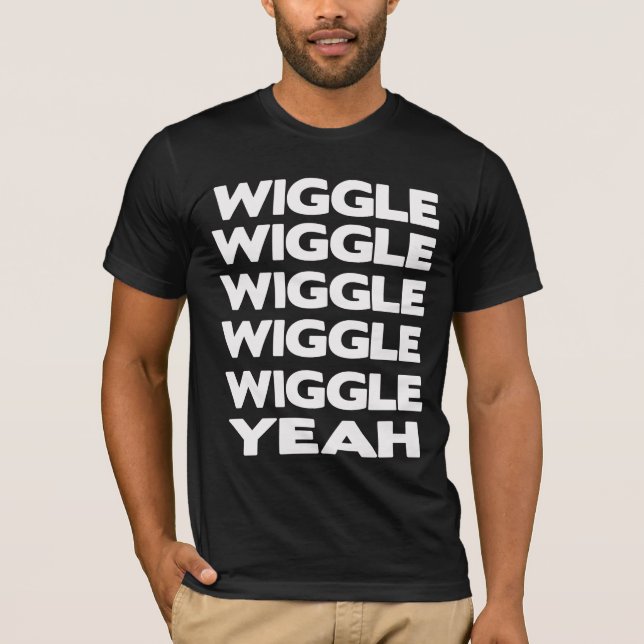 Wiggle Wiggle Wiggle Yeah T-Shirt (Front)