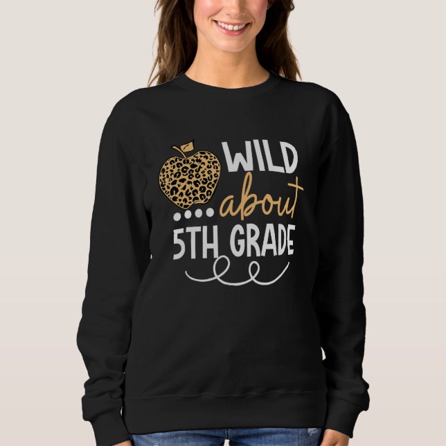 Wild About 5th Grade Leopard Back To School Teache Sweatshirt (Front)