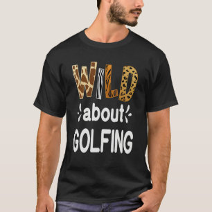 Wild About Golfing Golfer and Golfing T-Shirt