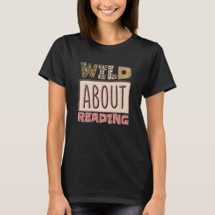 Wild About Reading Reading Books And Bookworm Libr T-Shirt
