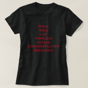 WILD CAT TAMELESS SAVAGE UNDOMESTICATED FEROCIOUS  T-Shirt