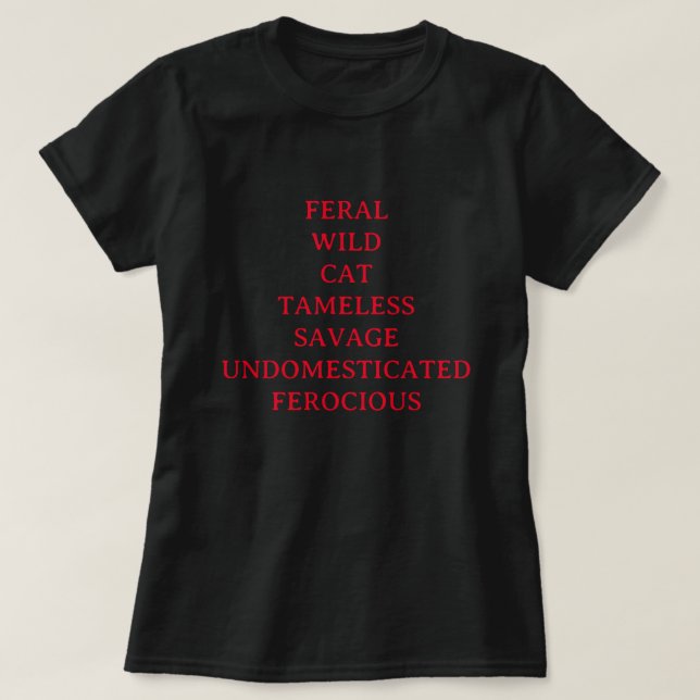 WILD CAT TAMELESS SAVAGE UNDOMESTICATED FEROCIOUS  T-Shirt (Design Front)