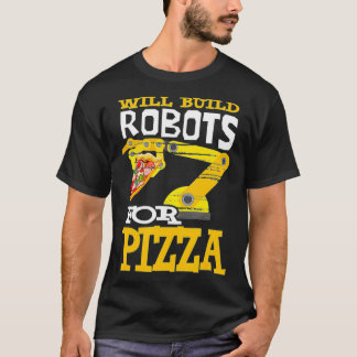 Will Build Robots For Pizza Robotics Robot  T-Shirt