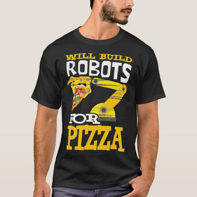 Will Build Robots For Pizza Robotics Robot  T-Shirt (Front)