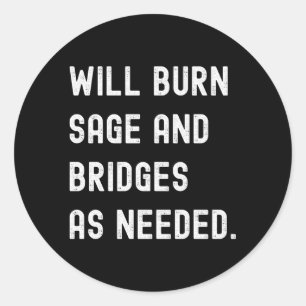 Will Burn Sage And Bridges As Needed Saying Classic Round Sticker