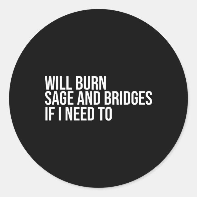 Will Burn Sage And Bridges If I Need To Sayings Classic Round Sticker (Front)