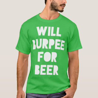 Will Burpee For Beer Fun Fitness Gym Workout T-Shirt