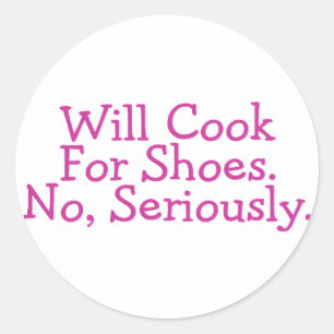 Will Cook For Shoes No Seriously Classic Round Sticker