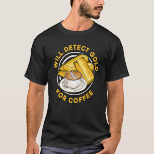 Will Detect Gold For Coffee Prospect Aurum Gold M T-Shirt