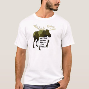 Will Do Moose Stuff For Money T-Shirt