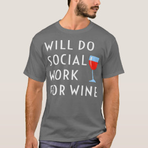 Will Do Social Work For Wine Funny Social Worker T-Shirt