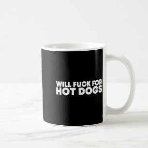 Will Fck For Hot Dogs Funny Saying Quote Men Women Coffee Mug