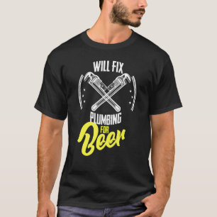 Will Fix Plumbing For Beer  Plumbing T-Shirt