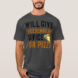 Will Give Cheesemaking Advice For Pizza Funny Pizz T-Shirt