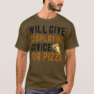 Will Give Cosplaying Advice For Pizza Funny Pizza  T-Shirt