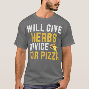 Will Give Herbs Advice For Pizza Funny Gardening B T-Shirt