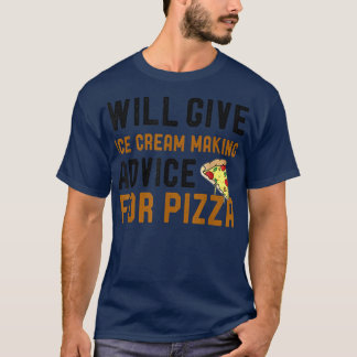 Will Give Ice Cream Making Advice For Pizza Funny  T-Shirt