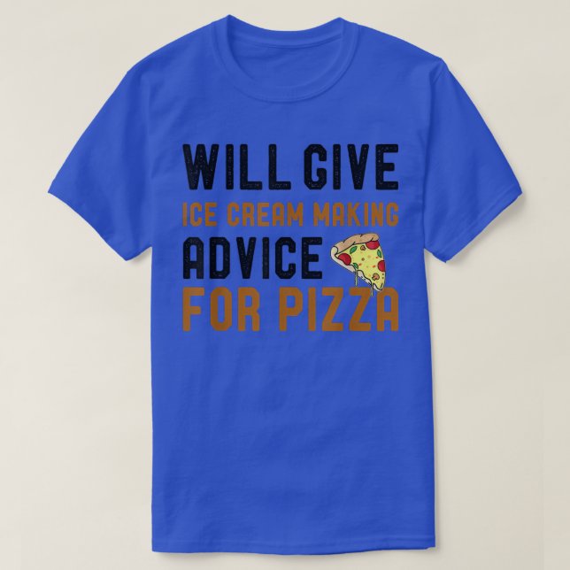 Will Give Ice Cream Making Advice For Pizza Funny  T-Shirt (Design Front)