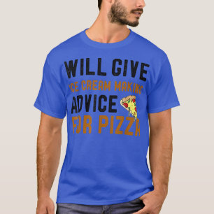 Will Give Ice Cream Making Advice For Pizza Funny T-Shirt