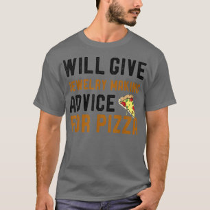 Will Give Jewellery Making Advice For Pizza Funny  T-Shirt