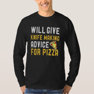 Will Give Knife Making Advice For Pizza  Bladesmit T-Shirt