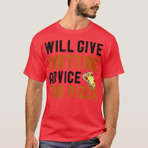 Will Give Knitting Advice For Pizza Funny Knit Hum T-Shirt