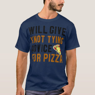 Will Give Knot Tying Advice For Pizza Funny Saying T-Shirt