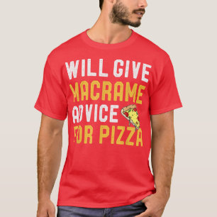 Will Give Macrame Advice For Pizza Funny Mom Pizza T-Shirt