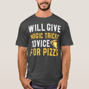 Will Give Magic Tricks Advice For Pizza Funny Magi T-Shirt