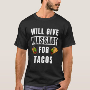 Will Give Massage For Tacos Therapist Massage The T-Shirt