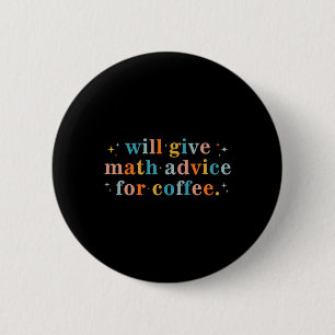 Will Give Math Advice For Coffee Mathematics Back 2 Inch Round Button