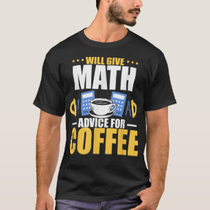 Will give math advice for coffee T-Shirt