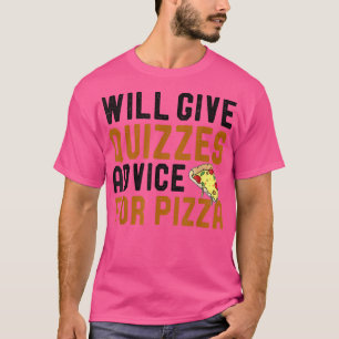 Will Give Quizzes Advice For Pizza Funny Pizza Lov T-Shirt