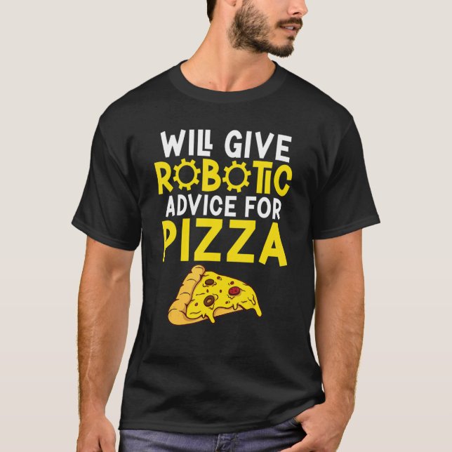 Will give Robotic advice for Pizza     Robotics T-Shirt (Front)
