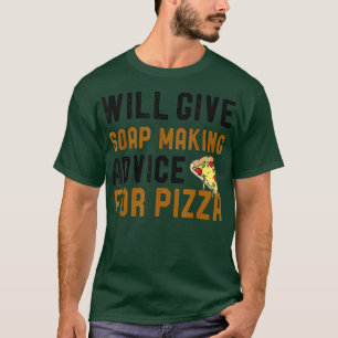 Will Give Soap Making Advice For Pizza Funny Soap  T-Shirt