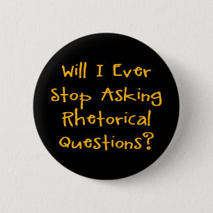 Will I Ever Stop Asking Rhetorical Questions? 2 Inch Round Button