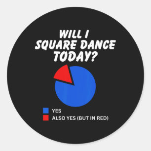 Will I Square Dance Today Yes Pie Chart Square Dan Classic Round Sticker