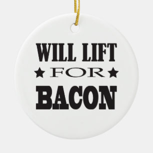 Will Lift For Bacon - Funny Saying Ceramic Ornament