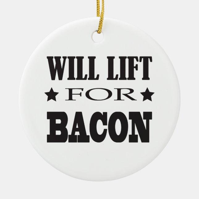 Will Lift For Bacon - Funny Saying Ceramic Ornament (Front)